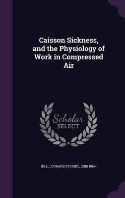 Download Caisson Sickness, and the Physiology of Work in Compressed Air - Leonard Erskine Hill file in PDF