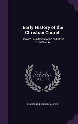 Read online Early History of the Christian Church: From Its Foundation to the End of the Fifth Century - L 1843-1922 Duchesne | PDF