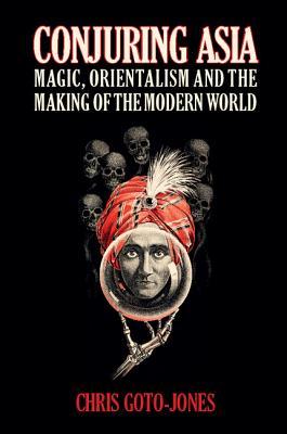 Read Conjuring Asia: Magic, Orientalism, and the Making of the Modern World - Chris Goto-Jones file in PDF