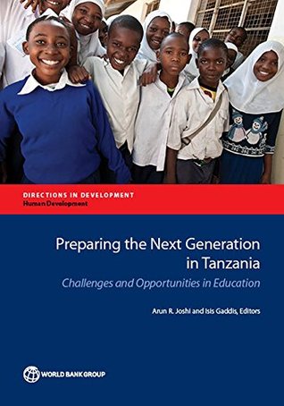Download Preparing the Next Generation in Tanzania: Challenges and Opportunities in Education (Directions in Development;Directions in Development - Human Development) - Arun R. Joshi file in PDF