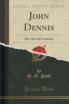 Read online John Dennis: His Life and Criticism (Classic Reprint) - H G Paul | PDF