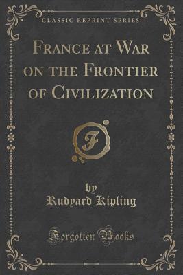 Read online France at War on the Frontier of Civilization (Classic Reprint) - Rudyard Kipling | ePub