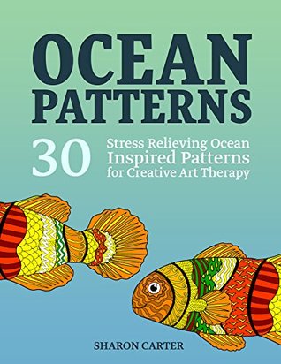 Read online Ocean Patterns: 30 Stress Relieving Ocean Inspired Patterns for Creative Art Therapy (ocean design, sea life, stress relief) - Sharon Carter | ePub