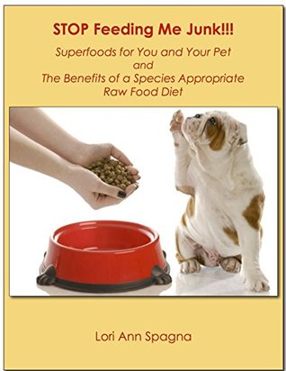 Read STOP Feeding Me JUNK!!! The Benefits of a Species Appropriate Food Diet and Super Foods for Pets (and Their People Too): Superfoods for You and Your Animal Companions - Lori Spagna file in PDF