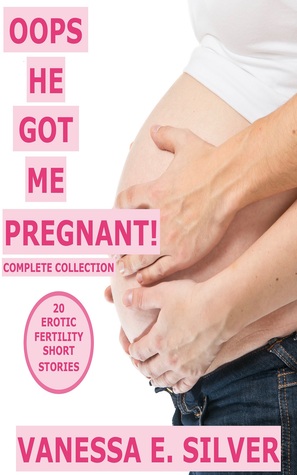 Read Oops He Got Me Pregnant! Complete Series: 20 Erotic Fertility Short Stories - Vanessa E. Silver | ePub