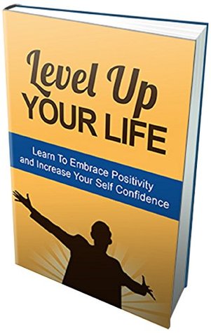 Download Level Up Your Life: Learn to Embrace Positivity and Increase Your Self Confidence - Stephanie Onyeche | PDF