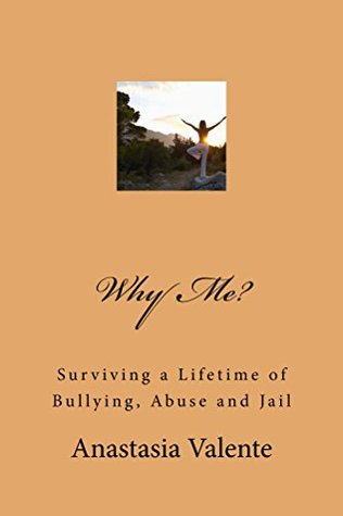 Read Why Me?: Surviving a Lifetime of Bullying, Abuse and Jail - Mrs Anastasia Valente | PDF