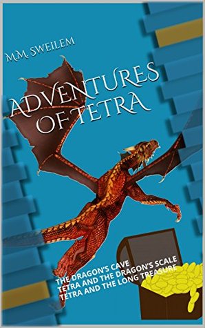 Download ADVENTURES OF TETRA: THE DRAGON'S CAVE - TETRA AND THE DRAGON'S SCALE - TETRA AND THE LONG TREASURE - M.M. Sweilem file in ePub