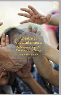 Read Theatre of Good Intentions: Challenges and Hopes for Theatre and Social Change - Dani Snyder-Young | PDF