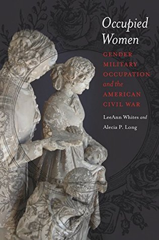 Download Occupied Women: Gender, Military Occupation, and the American Civil War - Leeann Whites | ePub
