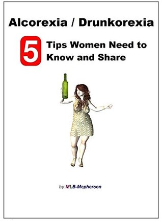 Read online Alcorexia Drunkorexia: 5 Things Women Need to Know - M.L.B. McPherson | PDF