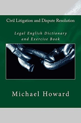 Download Civil Litigation and Dispute Resolution: Law Dictionary and Exercise Book (Legal English Dictionaries) - Michael Howard file in PDF