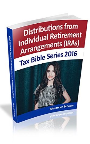 Read online Distributions from Individual Retirement Arrangements (IRAs): Tax Bible Series 2016 - Alexander Schaper | ePub