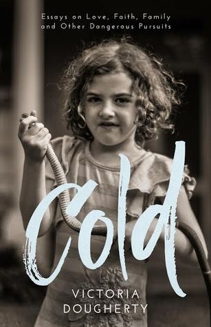 Read online Cold: Essays on Love, Faith, Family and Other Dangerous Pursuits - Victoria Dougherty | ePub