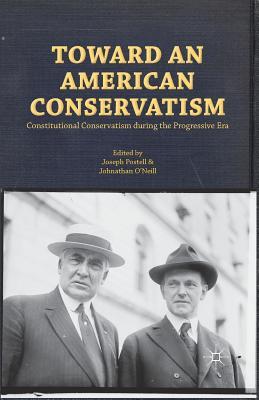 Download Toward an American Conservatism: Constitutional Conservatism During the Progressive Era - Joseph W. Postell | PDF