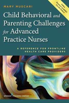 Read Child Behavioral and Parenting Challenges for Advanced Practice Nurses: A Reference for Front-Line Health Care Providers - Mary E. Muscari file in ePub
