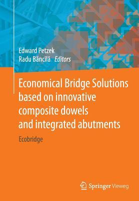 Read online Economical Bridge Solutions Based on Innovative Composite Dowels and Integrated Abutments: Ecobridge - Edward Petzek file in ePub