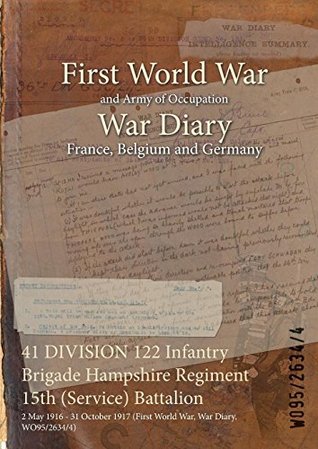 Download 41 DIVISION 122 Infantry Brigade Hampshire Regiment 15th (Service) Battalion : 2 May 1916 - 31 October 1917 (First World War, War Diary, WO95/2634/4) - British War Office | PDF