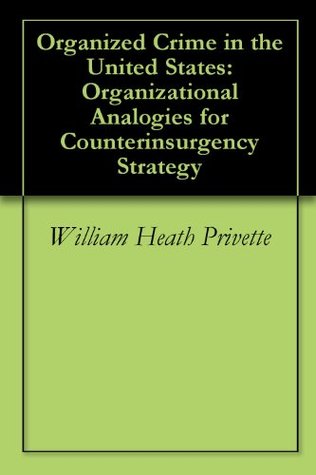 Read online Organized Crime in the United States: Organizational Analogies for Counterinsurgency Strategy - William Heath Privette file in PDF