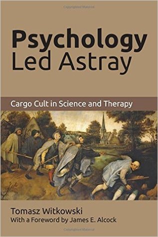 Download Psychology Led Astray: Cargo Cult in Science and Therapy - Tomasz Witkowski | PDF