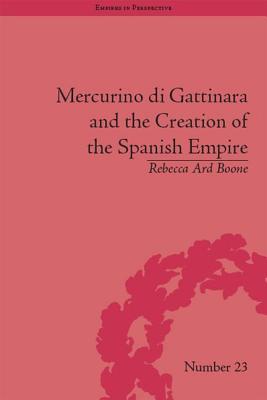 Read online Mercurino Di Gattinara and the Creation of the Spanish Empire - Rebecca Ard Boone | ePub