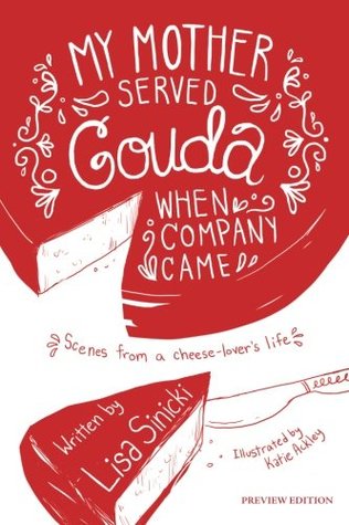 Read online My Mother Served Gouda When Company Came: Scenes From a Cheese-Lover's Life - Lisa Goell Sinicki file in ePub