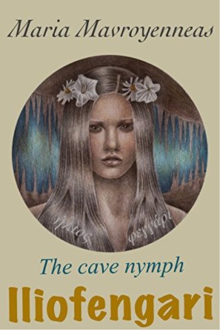 Read ILIOFENGARI, THE CAVE NYMPH: Mythical women in the Caves of Diros (Mythical women's adventure stories Book 3) - Maria Mavroyenneas | ePub