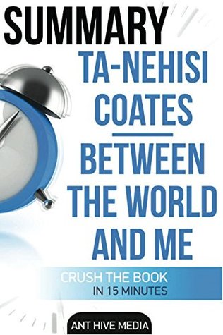 Read Summary Ta-Nehisi Coates' Between The World And Me - Ant Hive Media | PDF
