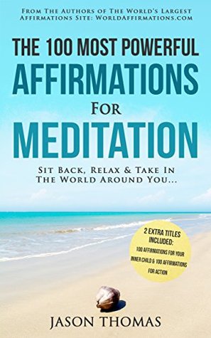 Read Affirmation   The 100 Most Powerful Affirmations for Meditation   2 Amazing Affirmative Books Included for Your Inner Child & for Action: Sit Back, Relax & Take In The World Around You - Jason Thomas | PDF