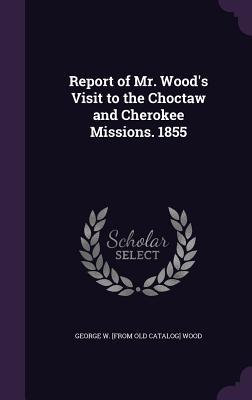 Download Report of Mr. Wood's Visit to the Choctaw and Cherokee Missions. 1855 - George W. Wood file in ePub