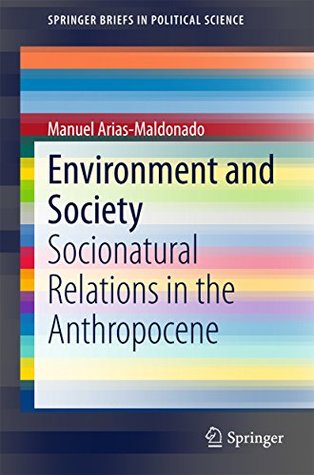 Read Environment and Society: Socionatural Relations in the Anthropocene (SpringerBriefs in Political Science) - Manuel Arias-Maldonado | PDF