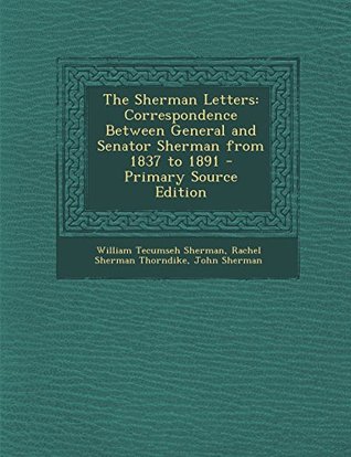 Read online The Sherman Letters: Correspondence Between General and Senator Sherman from 1837 to 1891 - Primary Source Edition - William T. Sherman | ePub