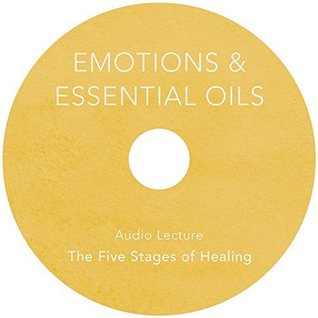 Read online Emotions & Essential Oils, Audio Lecture: The Five Stages of Healing - Daniel MacDonald | PDF