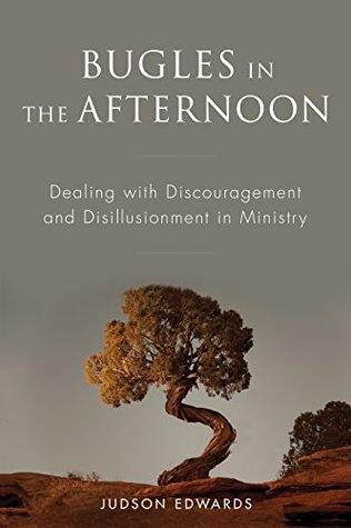 Read online Bugles in the Afternoon: Dealing with Discouragement and Disillusionment in Ministry - Judson Edwards file in ePub