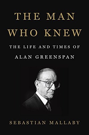 Download The Man Who Knew: The Life and Times of Alan Greenspan - Sebastian Mallaby | PDF