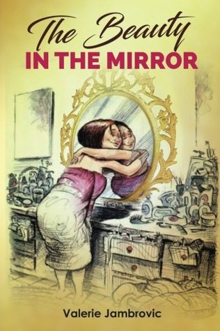 Read The Beauty in the Mirror: The Power of Positive Self Talk - Valerie Jambrovic | PDF