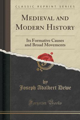 Download Medieval and Modern History: Its Formative Causes and Broad Movements (Classic Reprint) - Joseph Adalbert Dewe | ePub
