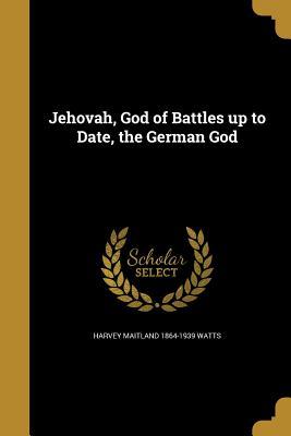 Download Jehovah, God of Battles Up to Date, the German God - Harvey Maitland 1864-1939 Watts file in ePub