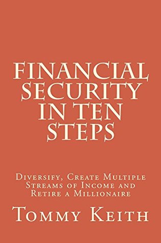 Read Financial Security In Ten Steps: Diversify, Create Multiple Streams of Income and Retire a Millionaire - Tommy Keith | PDF