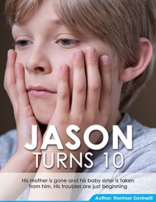 Download Jason Turns 10: His mother is gone. His baby sister is taken from him. And now he has to fend for himself in the child care system. - Norman Savinelli file in PDF