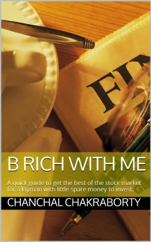 Read online B RICH WITH ME: A quick guide to get the best of the stock market for a layman with little spare money to invest. - Chanchal Chakraborty file in PDF