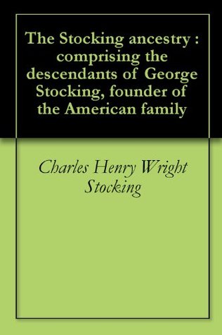 Read online The Stocking ancestry : comprising the descendants of George Stocking, founder of the American family - Charles Henry Wright Stocking file in PDF