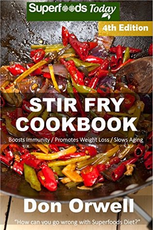 Read online Stir Fry Cookbook: Over 120 Quick & Easy Gluten Free Low Cholesterol Whole Foods Recipes full of Antioxidants & Phytochemicals (Natural Weight Loss Transformation Book 299) - Don Orwell file in PDF