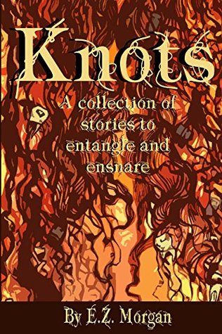 Download Knots: A collection of stories to entangle and ensnare - E.Z. Morgan file in PDF
