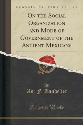 Download On the Social Organization and Mode of Government of the Ancient Mexicans - Adolph Francis Alphonse Bandelier file in PDF