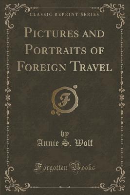 Read online Pictures and Portraits of Foreign Travel (Classic Reprint) - Annie S. Wolf | ePub