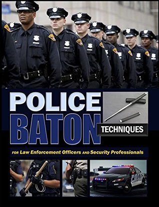 Read online Police Baton Techniques: Handbook for Law Enforcement Officers and Security Professionals - Federal Bureau | PDF