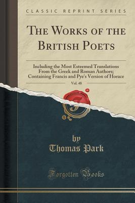 Read The Works of the British Poets, Vol. 48: Including the Most Esteemed Translations from the Greek and Roman Authors; Containing Francis and Pye's Version of Horace (Classic Reprint) - Thomas Park | ePub