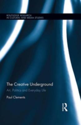 Read online The Creative Underground: Art, Politics and Everyday Life - Paul Clements file in ePub
