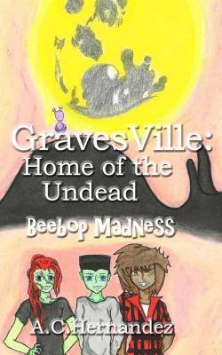Read Gravesville: Home of the Undead - Beebop Madness - A.C. Hernandez file in PDF